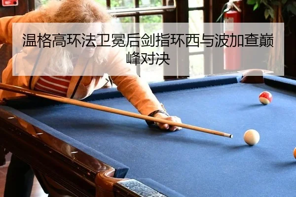 温格高环法卫冕后剑指环西与波加查巅峰对决