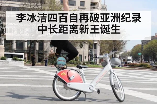 李冰洁四百自再破亚洲纪录中长距离新王诞生
