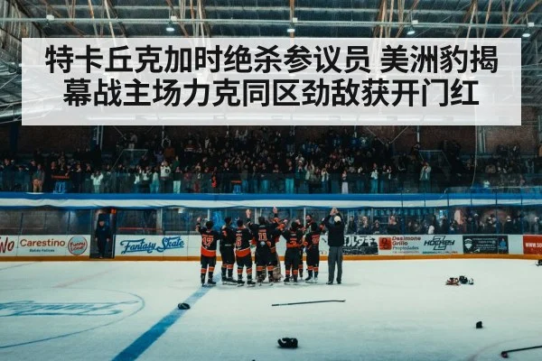 特卡丘克加时绝杀参议员 美洲豹揭幕战主场力克同区劲敌获开门红
