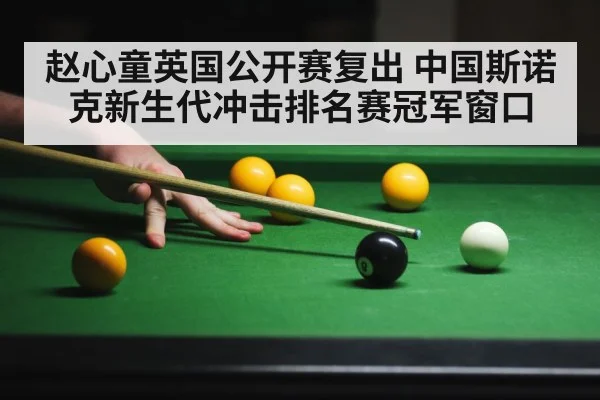 赵心童英国公开赛复出 中国斯诺克新生代冲击排名赛冠军窗口