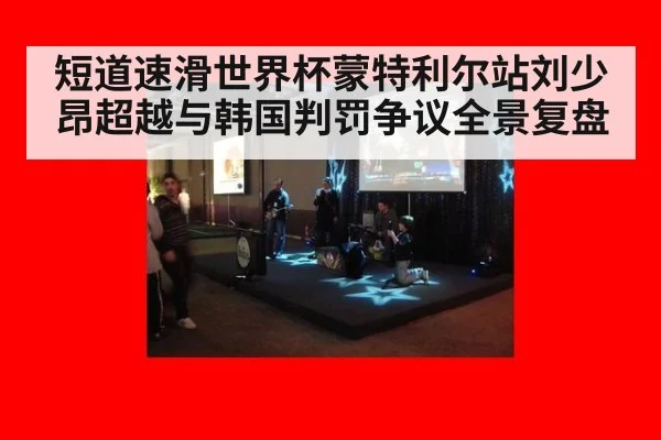 短道速滑世界杯蒙特利尔站刘少昂超越与韩国判罚争议全景复盘